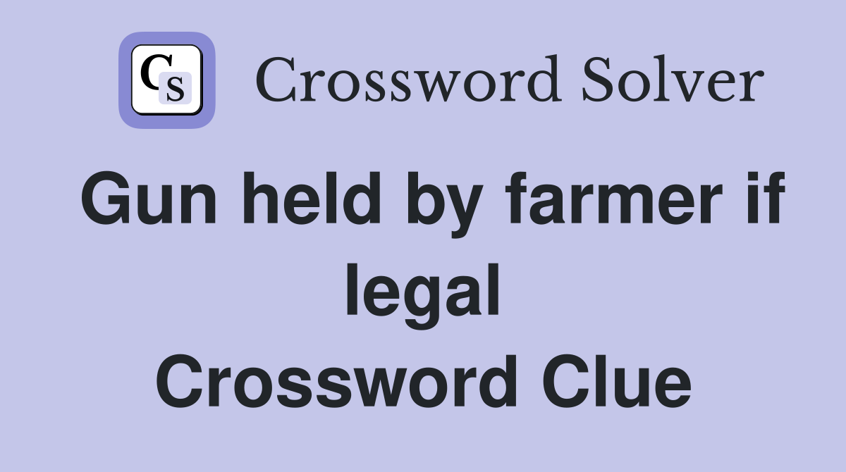 Gun held by farmer if legal Crossword Clue Answers Crossword Solver